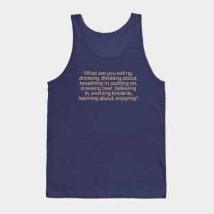What are you eating, drinking, thinking about, breathing... Tank Top